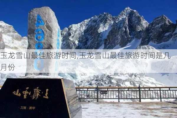 玉龙雪山最佳旅游时间,玉龙雪山最佳旅游时间是几月份