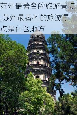 苏州最著名的旅游景点,苏州最著名的旅游景点是什么地方