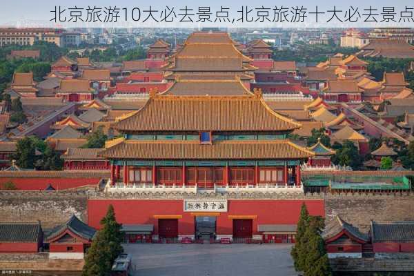 北京旅游10大必去景点,北京旅游十大必去景点