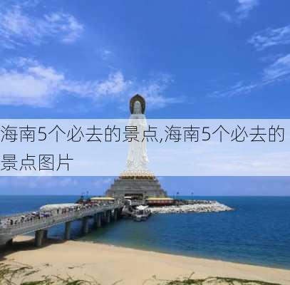 海南5个必去的景点,海南5个必去的景点图片