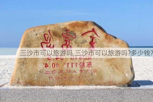 三沙市可以旅游吗,三沙市可以旅游吗?多少钱?