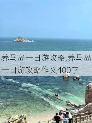 养马岛一日游攻略,养马岛一日游攻略作文400字