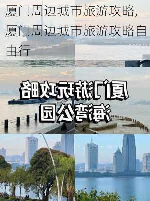 厦门周边城市旅游攻略,厦门周边城市旅游攻略自由行