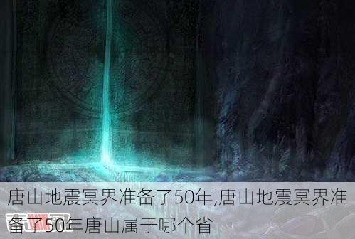 唐山地震冥界准备了50年,唐山地震冥界准备了50年唐山属于哪个省