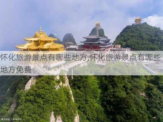 怀化旅游景点有哪些地方,怀化旅游景点有哪些地方免费