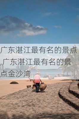 广东湛江最有名的景点,广东湛江最有名的景点金沙湾