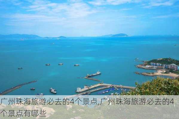 广州珠海旅游必去的4个景点,广州珠海旅游必去的4个景点有哪些