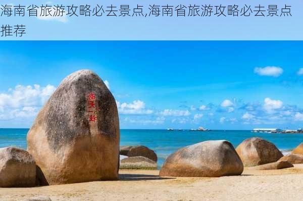 海南省旅游攻略必去景点,海南省旅游攻略必去景点推荐