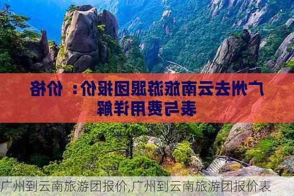 广州到云南旅游团报价,广州到云南旅游团报价表