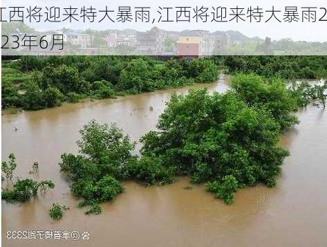 江西将迎来特大暴雨,江西将迎来特大暴雨2023年6月