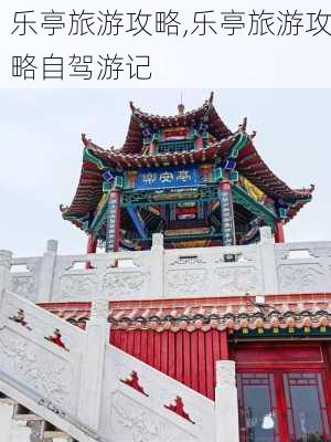 乐亭旅游攻略,乐亭旅游攻略自驾游记