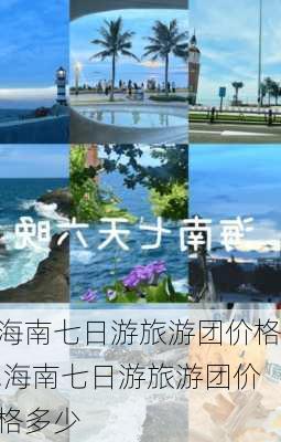 海南七日游旅游团价格,海南七日游旅游团价格多少