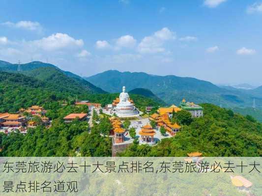 东莞旅游必去十大景点排名,东莞旅游必去十大景点排名道观