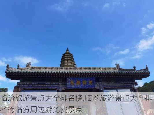 临汾旅游景点大全排名榜,临汾旅游景点大全排名榜临汾周边游免费景点