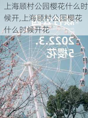 上海顾村公园樱花什么时候开,上海顾村公园樱花什么时候开花