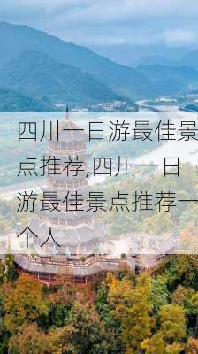 四川一日游最佳景点推荐,四川一日游最佳景点推荐一个人