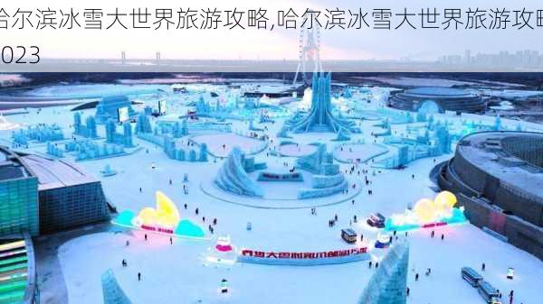 哈尔滨冰雪大世界旅游攻略,哈尔滨冰雪大世界旅游攻略2023