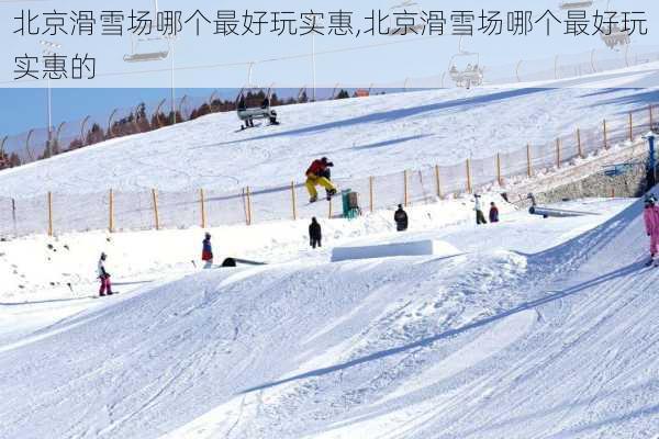 北京滑雪场哪个最好玩实惠,北京滑雪场哪个最好玩实惠的