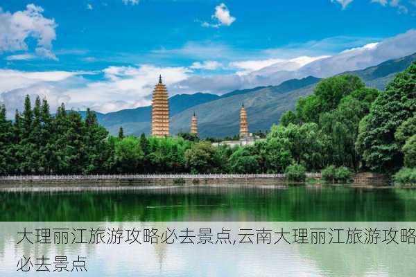 大理丽江旅游攻略必去景点,云南大理丽江旅游攻略必去景点