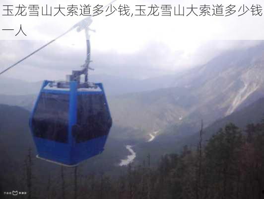 玉龙雪山大索道多少钱,玉龙雪山大索道多少钱一人