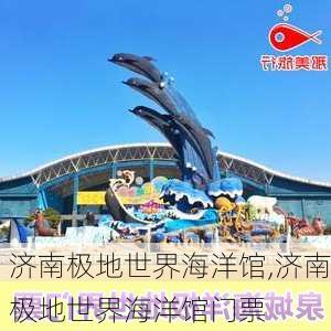 济南极地世界海洋馆,济南极地世界海洋馆门票