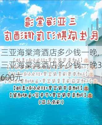 三亚海棠湾酒店多少钱一晚,三亚海棠湾酒店多少钱一晚3600元