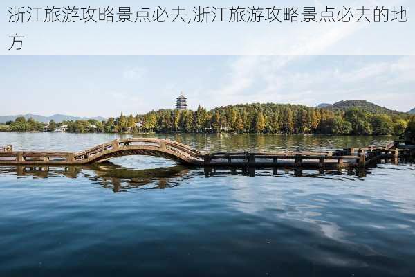 浙江旅游攻略景点必去,浙江旅游攻略景点必去的地方