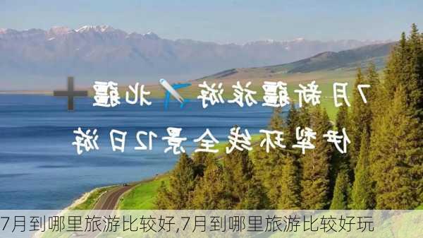 7月到哪里旅游比较好,7月到哪里旅游比较好玩