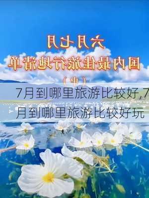 7月到哪里旅游比较好,7月到哪里旅游比较好玩