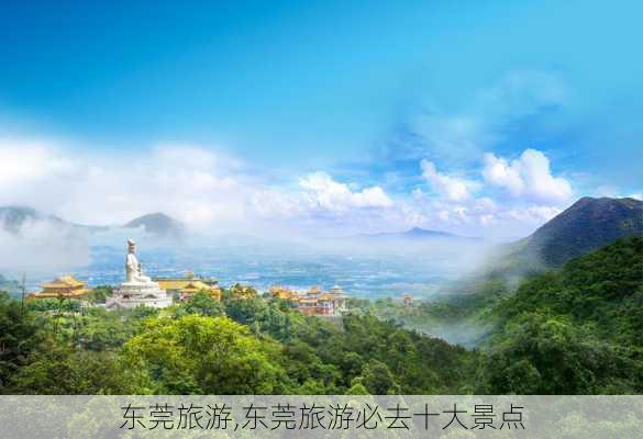 东莞旅游,东莞旅游必去十大景点