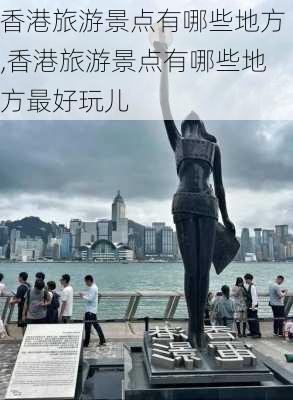 香港旅游景点有哪些地方,香港旅游景点有哪些地方最好玩儿