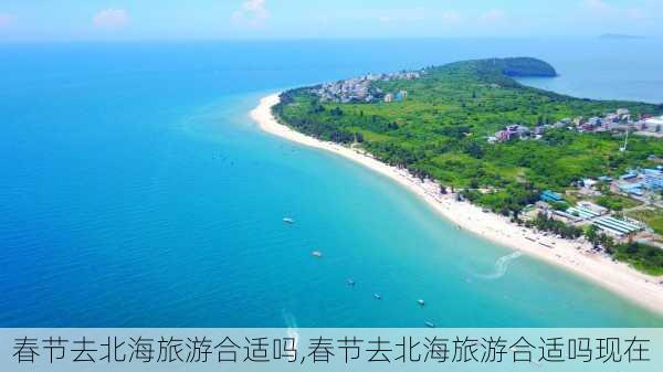 春节去北海旅游合适吗,春节去北海旅游合适吗现在