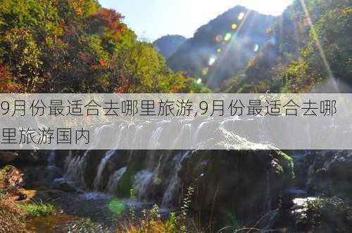 9月份最适合去哪里旅游,9月份最适合去哪里旅游国内