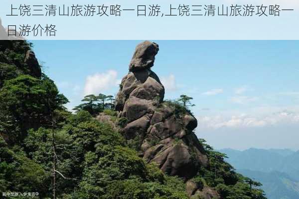 上饶三清山旅游攻略一日游,上饶三清山旅游攻略一日游价格