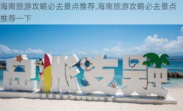 海南旅游攻略必去景点推荐,海南旅游攻略必去景点推荐一下