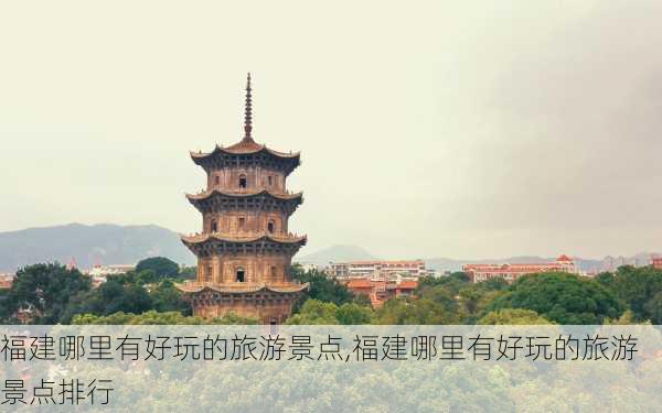 福建哪里有好玩的旅游景点,福建哪里有好玩的旅游景点排行