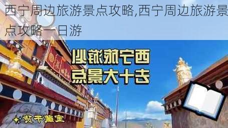 西宁周边旅游景点攻略,西宁周边旅游景点攻略一日游