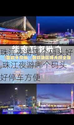 珠江夜游哪个码头好,珠江夜游哪个码头好停车方便