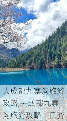 去成都九寨沟旅游攻略,去成都九寨沟旅游攻略一日游