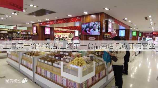 上海第一食品商店,上海第一食品商店几点开门营业