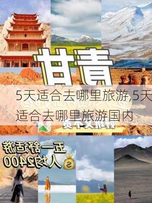 5天适合去哪里旅游,5天适合去哪里旅游国内