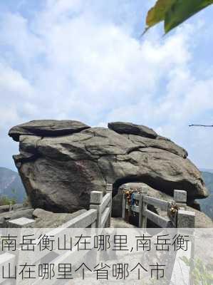 南岳衡山在哪里,南岳衡山在哪里个省哪个市