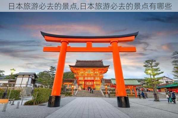 日本旅游必去的景点,日本旅游必去的景点有哪些