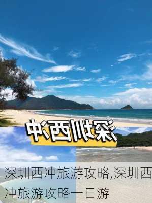 深圳西冲旅游攻略,深圳西冲旅游攻略一日游