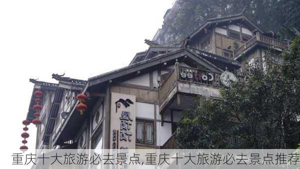 重庆十大旅游必去景点,重庆十大旅游必去景点推荐