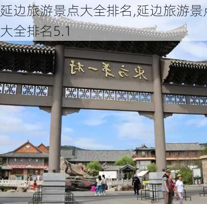 延边旅游景点大全排名,延边旅游景点大全排名5.1