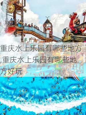 重庆水上乐园有哪些地方,重庆水上乐园有哪些地方好玩