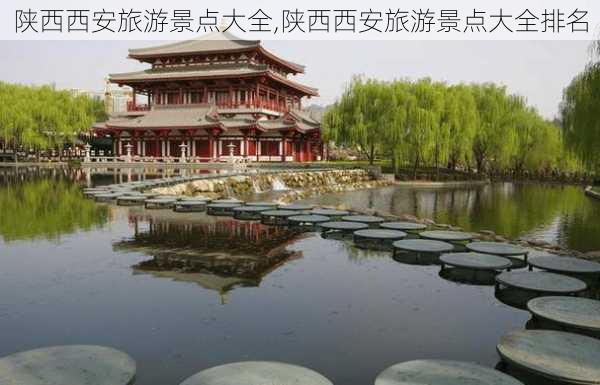 陕西西安旅游景点大全,陕西西安旅游景点大全排名