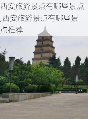 西安旅游景点有哪些景点,西安旅游景点有哪些景点推荐