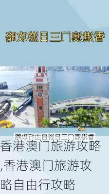 香港澳门旅游攻略,香港澳门旅游攻略自由行攻略